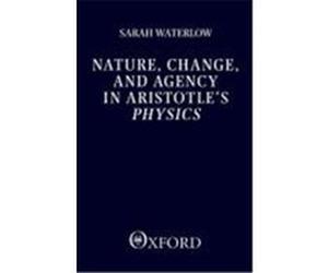 Nature, Change, and Agency in Aristotle's Physics Sarah Waterlow (Auteur)
