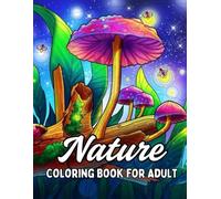 Nature Coloring Book For Adult: Nature Coloring Book With Featuring Adorable Animal,Blooming Flowers,Garden Serene Engaging in Relaxation, Mindfulness, and Stress Relief