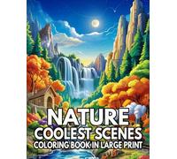 Nature Coolest Scenes Coloring Book In Large Print: Relax And Reconnect With Nature Through 50+ Beautiful Large Print Illustrations-peaceful Scenes To Inspire Mindfulness And Relieve Stress.