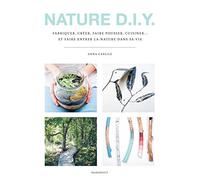 Nature D.I.Y.: Fabriquer, créer, faire pousser, cuisiner... et faire entrer la nature dans sa vie