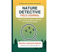 Nature Detective Field Journal for Kids Ages 6-10: Draw, Track, Explore & Record Outdoor Adventures, Weather, Sketches and Wild Discoveries