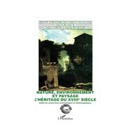 Nature, environnement et paysage: L'héritage du XVIIIè siècle Guide de recherches archivistiques et bibliographiques
