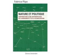 Nature et politique Contribution à une anthropologie de la modernité et de la globalisation - Fabrice Flipo - Amsterdam Eds - broché - Essai