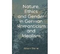 Nature, Ethics And Gender In German Romanticism And Idealism