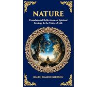 Nature: Foundational Reflections on Spiritual Ecology & the Unity of Life (Deluxe Hardbound Edition)