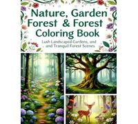 Nature, Garden & Forest Coloring Book: A Relaxing Adult Coloring Journey Through Lush Landscapes, Enchanted Gardens, and Tranquil Forest Scenes