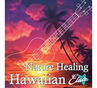 Nature Healing Hawaiian Elua ～ハワイのカフェから聴こえる音楽と自然音～ [Import]