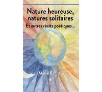 Nature heureuse, natures solitaires Et autres récits poétiques... - Muriel Bonicel - Le Lys Bleu - broché - Poésie