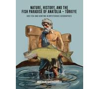 Nature, History, and the Fish Paradise of Anatolia - Türkiye: God Fish and Hunting in Mysterious Geographies