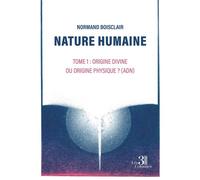 Nature humaine - Tome 1 Origine divine ou origine physique ? (ADN) - Normand Boisclair - Trois Colonnes - broché - Essai