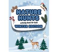 Nature Hunts and Activity Book for Kids: Winter Edition: A Winter Nature Prompt Journal, Scavenger Hunt, and Observation Notebook for Kids Ages 5-12