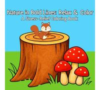 Nature in Bold Lines: Relax & Color: A Stress-Relief Coloring Book for Adults and Kids, Bold and Easy, Simple and Big Designs for Relaxation Featuring ... Plants, Animals, Trees, Forests and Many More