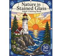 Nature in Stained Glass Coloring Book: A Relaxing Adult Coloring Book Featuring Beautiful Landscapes, Coastal Views, Forests, Sunsets, and Scenic Nature Designs