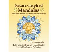 Nature-Inspired Mandalas for Stress Relief and Emotional Wellness: Color your feelings with Mandalas for Peace, Healing and Reflection