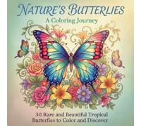 Nature’s Butterflies: A Coloring Journey: 30 Rare and Beautiful Tropical Butterflies to Color and Discover