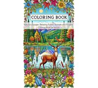 Nature’s Escape: Relaxing Forest, Animals and Flowers Coloring Book for Adults: Pick up your favorite colors and transform these pages into your own work of art!