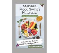 NATURE’S GUIDE TO STABILIZE MOOD SWINGS NATURAL DIET & COOKBOOK: Harnessing Nutrition to Balance Emotions and Enhance Well-being