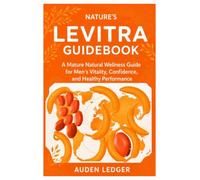 NATURE’S LEVITRA GUIDEBOOK: A mature natural wellness guide for men’s vitality, confidence, and healthy performance