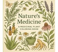 Nature’s Medicine: A Medicinal Plant Coloring Book: A Herbal Remedy and Curative Plant Coloring Experience for Adults Seeking Natural Healing