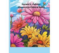 Nature’s Palette: Flowers to Color & Relax: A Calming Floral Coloring Journey for Mindfulness and Creative Joy