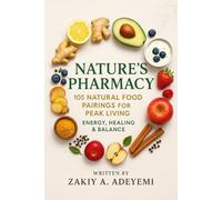 Nature’s Pharmacy: 105 Natural Food Pairings for Peak Living ( Energy, Healing & Balance )
