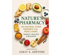 Nature’s Pharmacy: 105 Natural Food Pairings for Peak Living ( Energy, Healing & Balance )