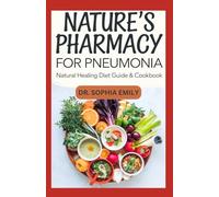 NATURE’S PHARMACY FOR PNEUMONIA NATURAL CARE DIET GUIDE & COOKBOOK DIARY: Nourishing Recipes and Holistic Strategies to Support Recovery and Respiratory Wellness