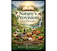 Nature’s Provision: God Provides: A Preventative Guide to Immune & Viral Health Through Nature