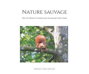 Nature sauvage: Pistes de réflexion et d’actions pour réensauvager notre monde