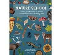 Nature School: Lessons and Activities to Inspire Children's Love for Everything Wild