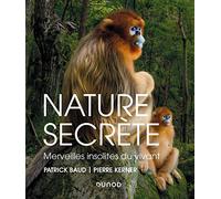 Nature secrète - Merveilles insolites du vivant: Merveilles insolites du vivant