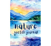 Nature Sketch Journal: Great Gift for Nature Lovers, Birders, Travelers, and Artists! 6x9 in. 120 Page Notebook for Sketching and Notes with Water Color Mountain and Lake Design