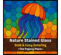 Nature Stained Glass: Bold & Easy Coloring, 28 Unique Bold Stained Glass Designs, Animals and Flowers in Nature, Easy & Relaxing