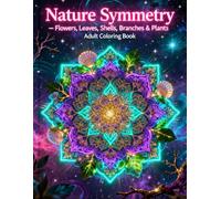 Nature Symmetry - Flowers, Leaves, Shells, Branches & Plants: A Relaxing Adult Coloring Book Inspired by the Perfect Balance of Nature