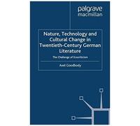 Nature, Technology And Cultural Change In Twentieth-Century German Literature