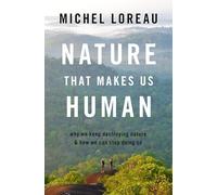 Nature That Makes Us Human: Why We Keep Destroying Nature and How We Can Stop Doing So