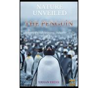 NATURE UNVEILED The Penguin: Beyond the Ice: Anatomy, Behavior, and Folklore