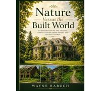 Nature Versus the Built World: An Exploration of the Amazing Competition Between Nature and Our Built World