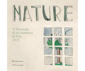 Nature. VI Biennale di Architettura di Pisa 2025