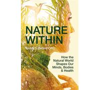 Nature Within How the Natural World Shapes Our Minds, Bodies & Health - James Bashford - Pelagic Publishing - ebook (ePub) - Livre