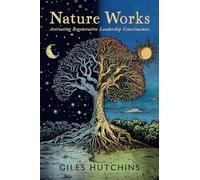 Nature Works: Activating Regenerative Leadership Consciousness