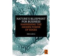 Nature's Blueprint for Business Harnessing the Hidden Power of Edges - Inés García - Routledge - ebook (ePub) - Livre