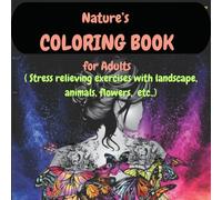 Nature's Coloring Book for Adults: Stress Busting exercises with landscapes, animals, flowers, etc..