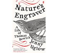 Jenny Uglow – Nature's Engraver : A Life of Thomas Bewick