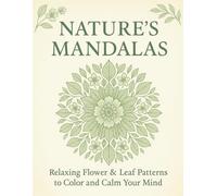 Nature's Mandalas: Relaxing Flower & Leaf Patterns to Color and Calm Your Mind