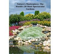 Nature's Masterpiece: The World's 20 Most Spectacular Gardens