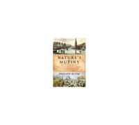 Nature's Mutiny: How The Little Ice Age Of The Long Seventeenth Century Transformed The West And Shaped The Present