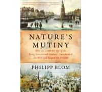Nature's Mutiny: How The Little Ice Age Of The Long Seventeenth Century Transformed The West And Shaped The Present