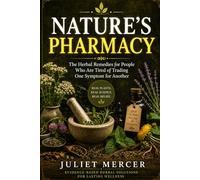 Nature's Pharmacy: The Herbal Remedies for People Who Are Tired of Trading One Symptom for Another