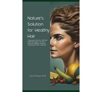 Nature's Solution For Healthy Hair: 7 Ayurvedic Herbs For 100% Hair Regrowth Anyone Can Use To Overcome Baldness, Alopecia, Thinning And Other Conditions